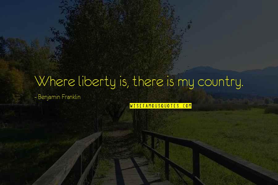 Jiu Jitsu Picture Quotes By Benjamin Franklin: Where liberty is, there is my country.