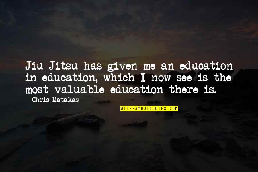 Jiu Jitsu Quotes By Chris Matakas: Jiu Jitsu has given me an education in