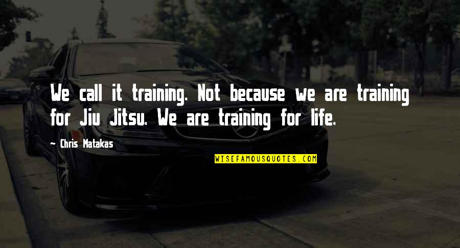 Jiu Jitsu Quotes By Chris Matakas: We call it training. Not because we are