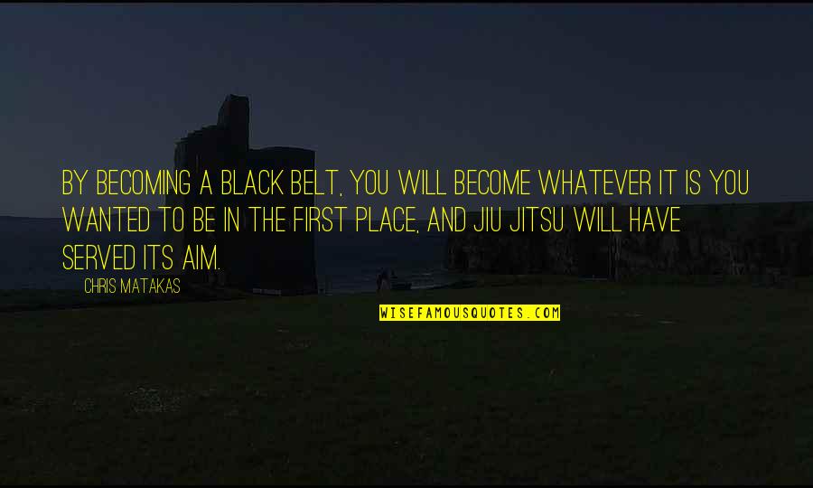 Jiu Jitsu Quotes By Chris Matakas: By becoming a black belt, you will become