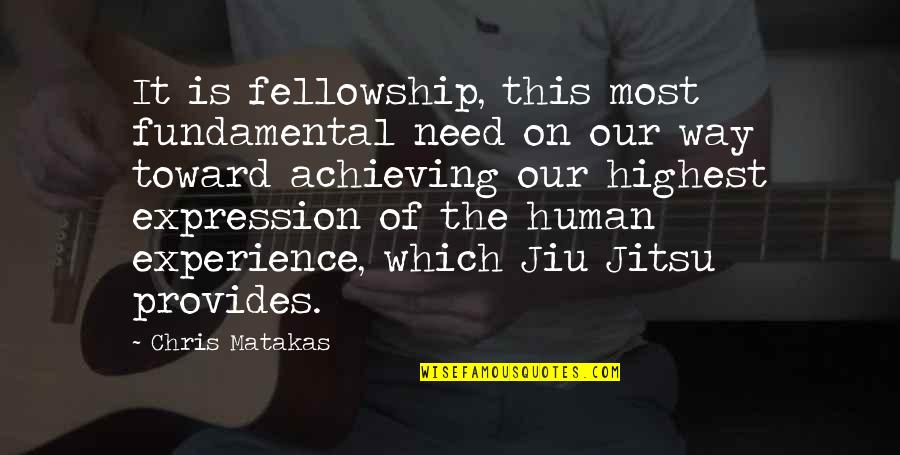 Jiu Jitsu Quotes By Chris Matakas: It is fellowship, this most fundamental need on