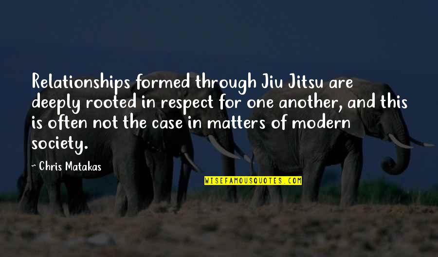 Jiu Jitsu Quotes By Chris Matakas: Relationships formed through Jiu Jitsu are deeply rooted