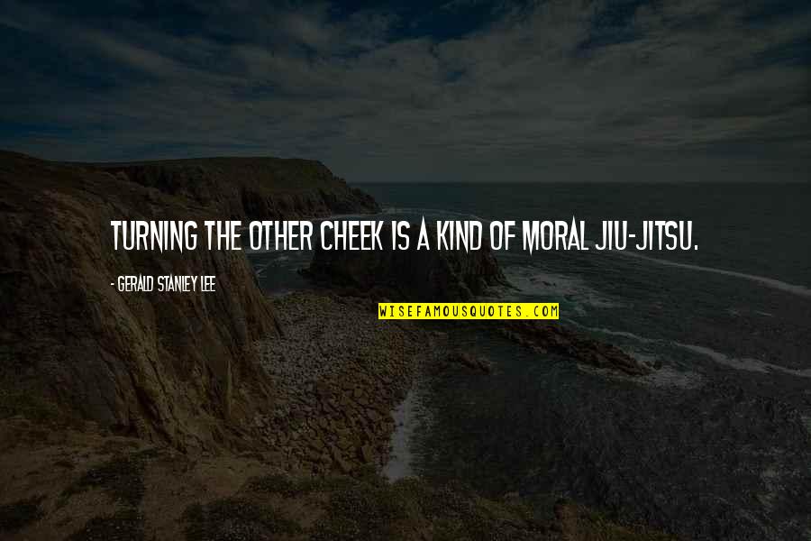 Jiu Jitsu Quotes By Gerald Stanley Lee: Turning the other cheek is a kind of