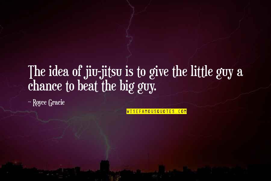 Jiu Jitsu Quotes By Royce Gracie: The idea of jiu-jitsu is to give the