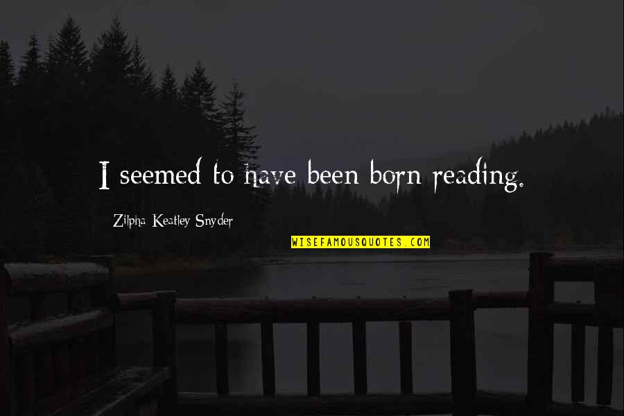 Jiva Med Quotes By Zilpha Keatley Snyder: I seemed to have been born reading.