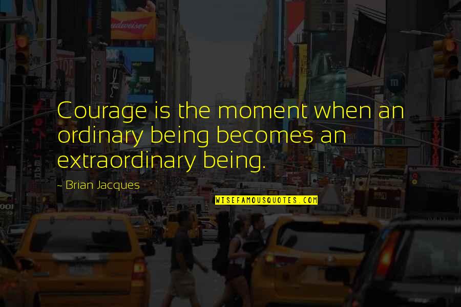 Jiva Salon Quotes By Brian Jacques: Courage is the moment when an ordinary being