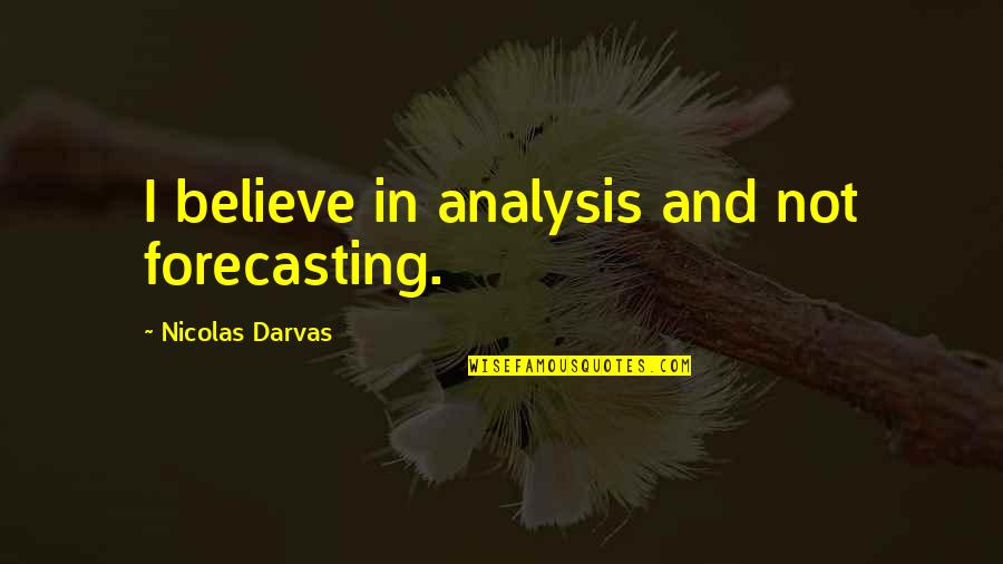 Jivamukti Digital Quotes By Nicolas Darvas: I believe in analysis and not forecasting.