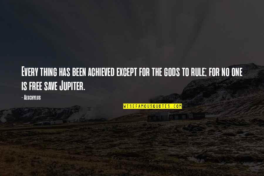 Jivamukti Quotes By Aeschylus: Every thing has been achieved except for the Jivamukti Quotes By Aeschylus: Every thing has been achieved except for the