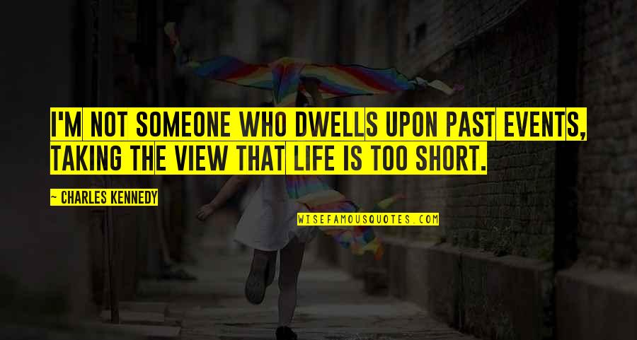 Jivamukti Quotes By Charles Kennedy: I'm not someone who dwells upon past events, Jivamukti Quotes By Charles Kennedy: I'm not someone who dwells upon past events,