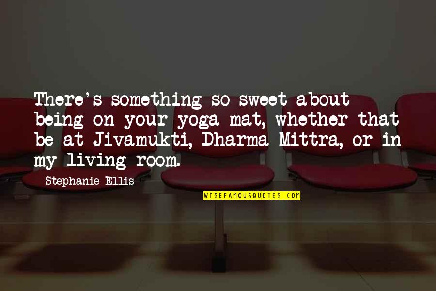 Jivamukti Quotes By Stephanie Ellis: There's something so sweet about being on your