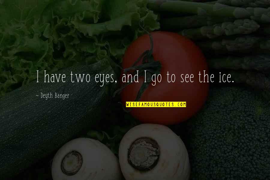 Jivamukti Teacher Quotes By Deyth Banger: I have two eyes, and I go to Jivamukti Teacher Quotes By Deyth Banger: I have two eyes, and I go to