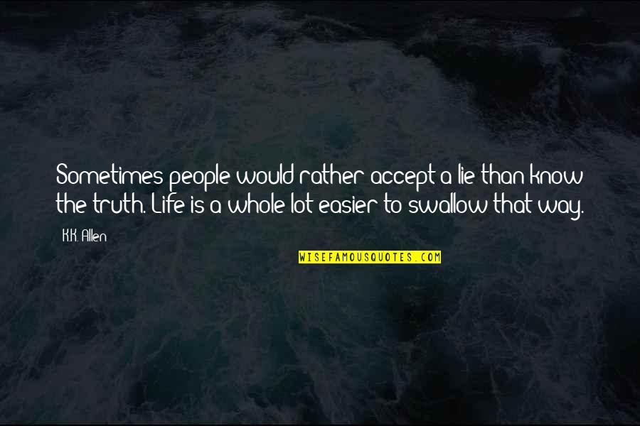Jivan Achreja Quotes By K.K. Allen: Sometimes people would rather accept a lie than Jivan Achreja Quotes By K.K. Allen: Sometimes people would rather accept a lie than
