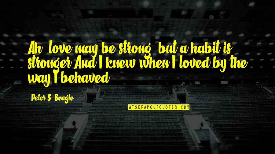 Jivana Holistic Spa Quotes By Peter S. Beagle: Ah, love may be strong, but a habit Jivana Holistic Spa Quotes By Peter S. Beagle: Ah, love may be strong, but a habit