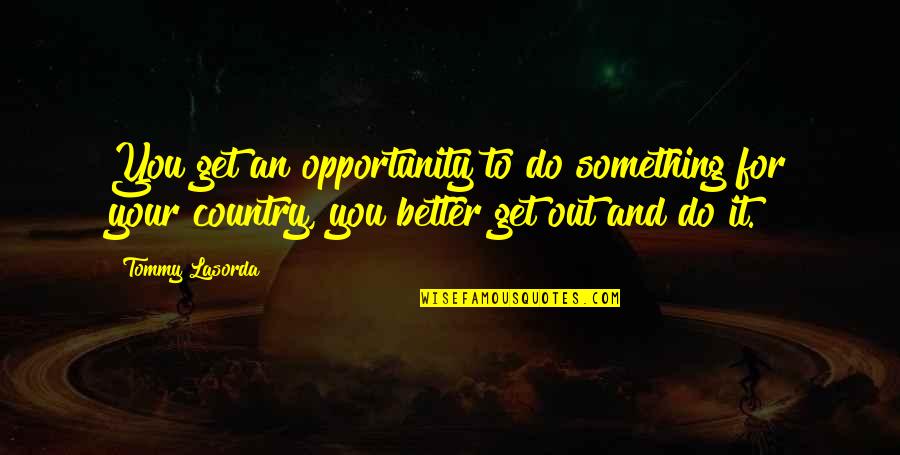 Jivaro Movie Quotes By Tommy Lasorda: You get an opportunity to do something for