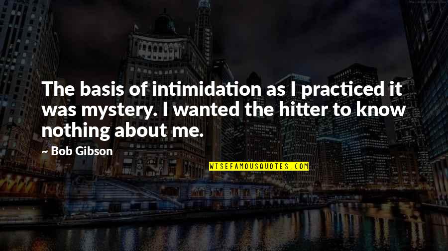 Jivaro Quotes By Bob Gibson: The basis of intimidation as I practiced it Jivaro Quotes By Bob Gibson: The basis of intimidation as I practiced it