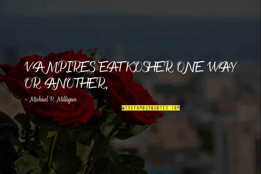 Jivaro Quotes By Michael P. Milligan: VAMPIRES EAT KOSHER ONE WAY OR ANOTHER. Jivaro Quotes By Michael P. Milligan: VAMPIRES EAT KOSHER ONE WAY OR ANOTHER.