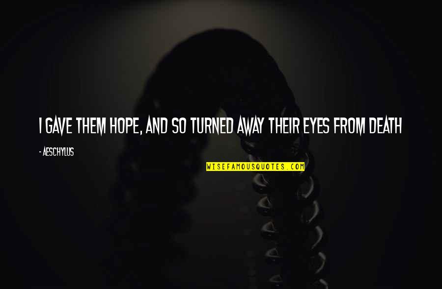 Jivdaya Quotes By Aeschylus: I gave them hope, and so turned away