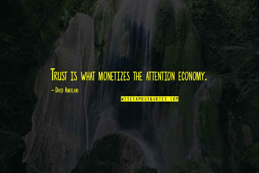 Jivdaya Quotes By David Amerland: Trust is what monetizes the attention economy. Jivdaya Quotes By David Amerland: Trust is what monetizes the attention economy.