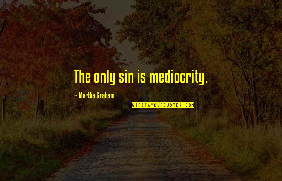 Jivdaya Quotes By Martha Graham: The only sin is mediocrity. Jivdaya Quotes By Martha Graham: The only sin is mediocrity.
