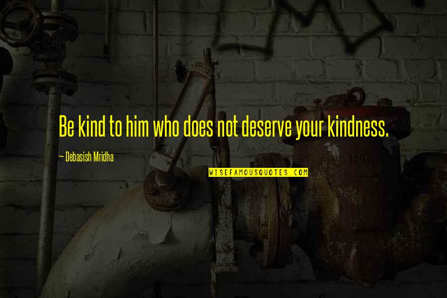 Jive Quotes By Debasish Mridha: Be kind to him who does not deserve