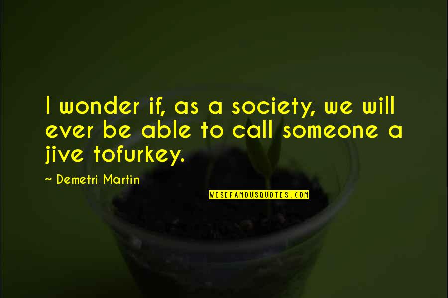Jive Quotes By Demetri Martin: I wonder if, as a society, we will