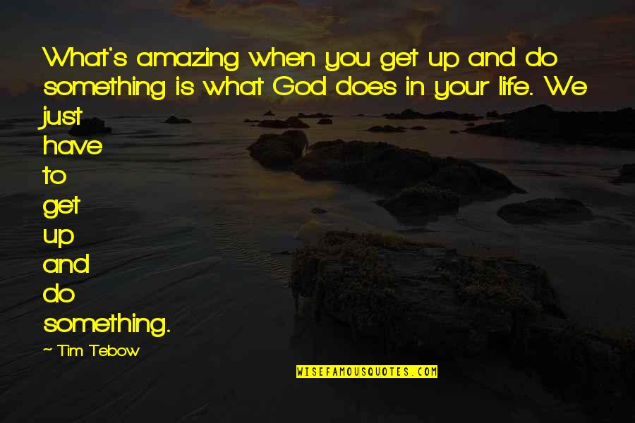 Jive Quotes By Tim Tebow: What's amazing when you get up and do