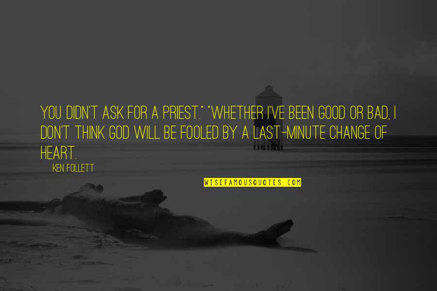 Jive Talk Quotes By Ken Follett: You didn't ask for a priest." "Whether I've Jive Talk Quotes By Ken Follett: You didn't ask for a priest." "Whether I've