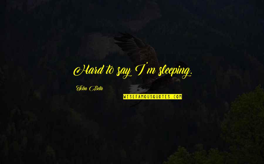 Jives Synonym Quotes By Toba Beta: Hard to say I'm sleeping. Jives Synonym Quotes By Toba Beta: Hard to say I'm sleeping.