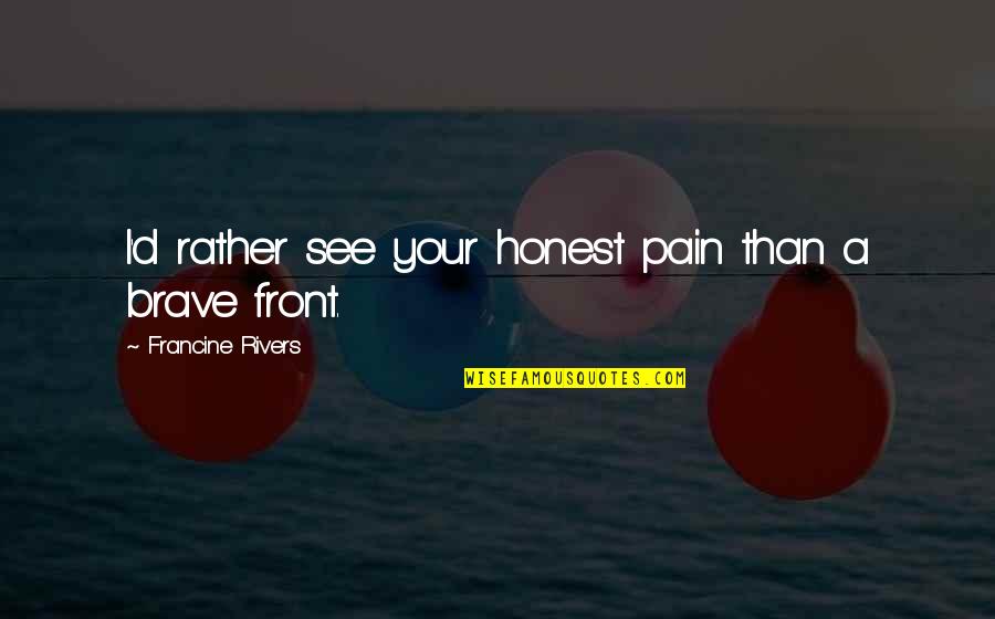 Jivina Doln Quotes By Francine Rivers: I'd rather see your honest pain than a Jivina Doln Quotes By Francine Rivers: I'd rather see your honest pain than a