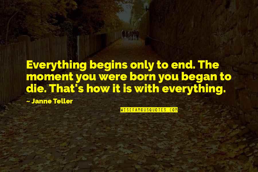 Jivon I Simmons Quotes By Janne Teller: Everything begins only to end. The moment you Jivon I Simmons Quotes By Janne Teller: Everything begins only to end. The moment you
