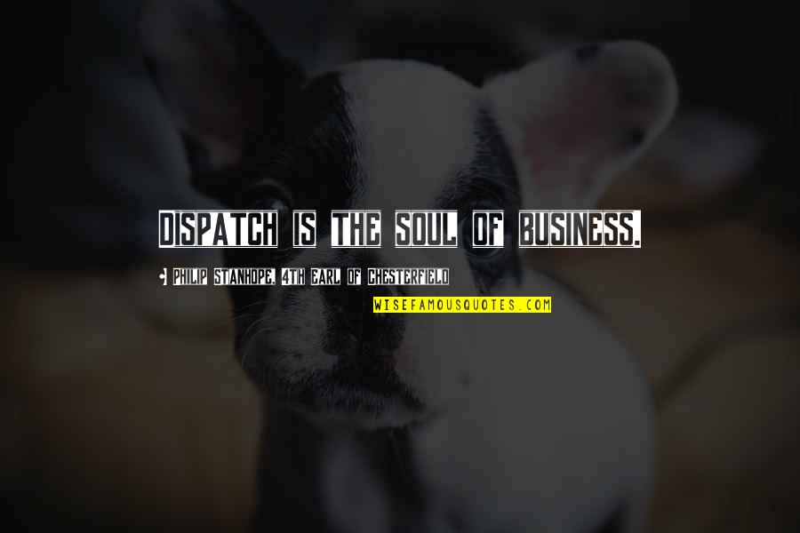 Jivon I Simmons Quotes By Philip Stanhope, 4th Earl Of Chesterfield: Dispatch is the soul of business. Jivon I Simmons Quotes By Philip Stanhope, 4th Earl Of Chesterfield: Dispatch is the soul of business.
