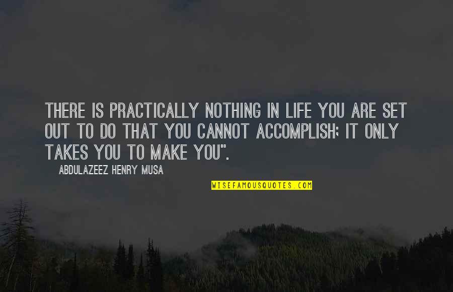 Jiwa Besar Quotes By Abdulazeez Henry Musa: There is practically nothing in life you are