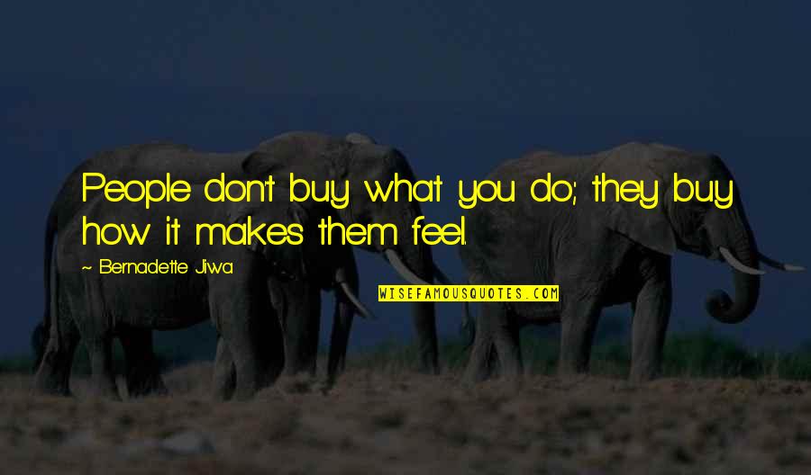 Jiwa Quotes By Bernadette Jiwa: People don't buy what you do; they buy Jiwa Quotes By Bernadette Jiwa: People don't buy what you do; they buy