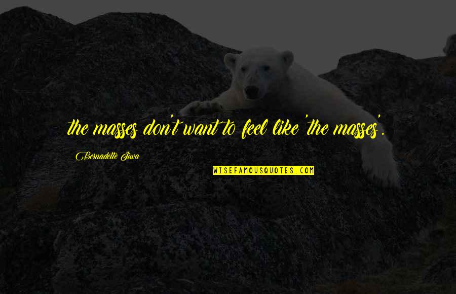 Jiwa Quotes By Bernadette Jiwa: the masses don't want to feel like 'the Jiwa Quotes By Bernadette Jiwa: the masses don't want to feel like 'the