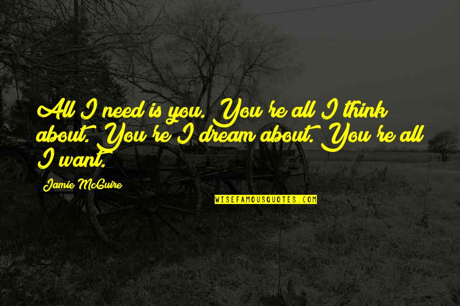 Jiwa Quotes By Jamie McGuire: All I need is you. You're all I Jiwa Quotes By Jamie McGuire: All I need is you. You're all I