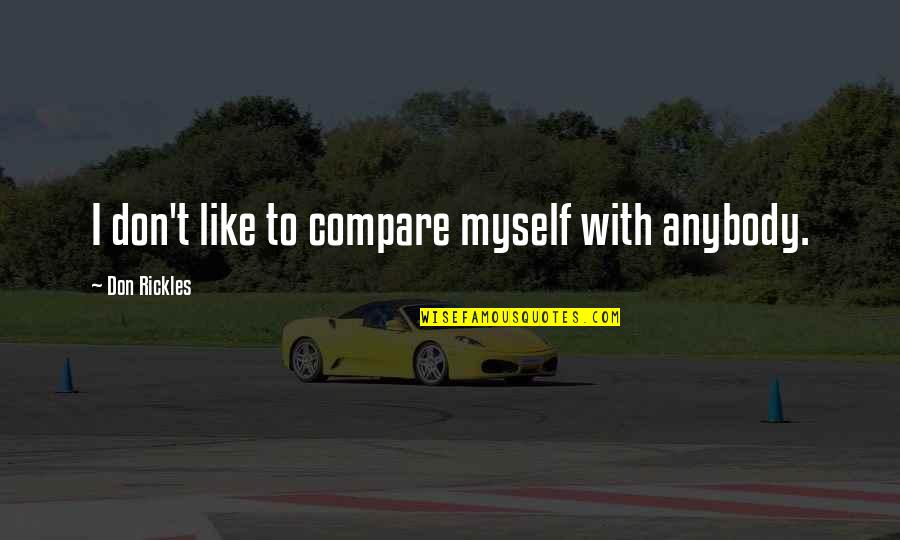 Jiwaku Ingin Quotes By Don Rickles: I don't like to compare myself with anybody. Jiwaku Ingin Quotes By Don Rickles: I don't like to compare myself with anybody.