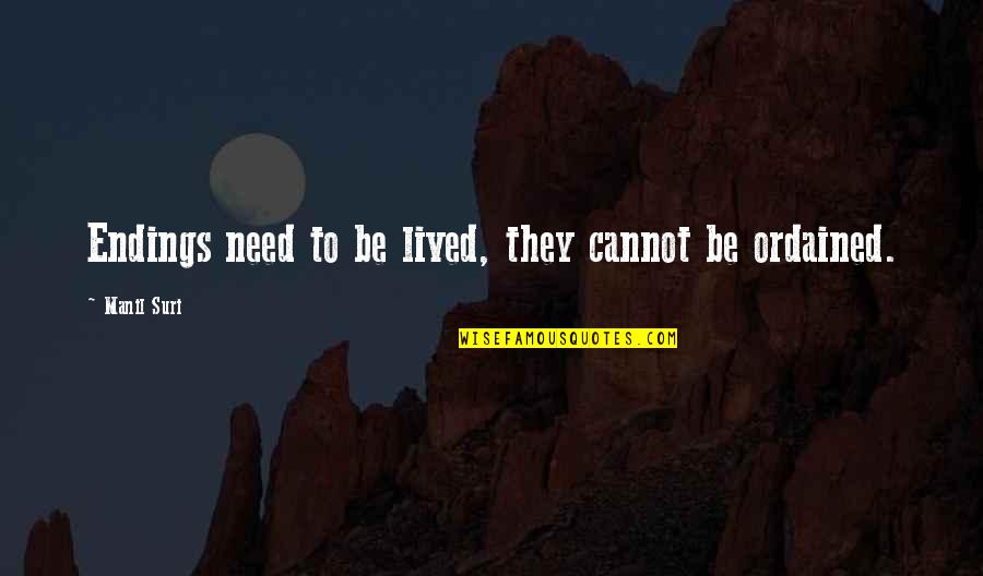 Jiwaku Terbuka Quotes By Manil Suri: Endings need to be lived, they cannot be Jiwaku Terbuka Quotes By Manil Suri: Endings need to be lived, they cannot be