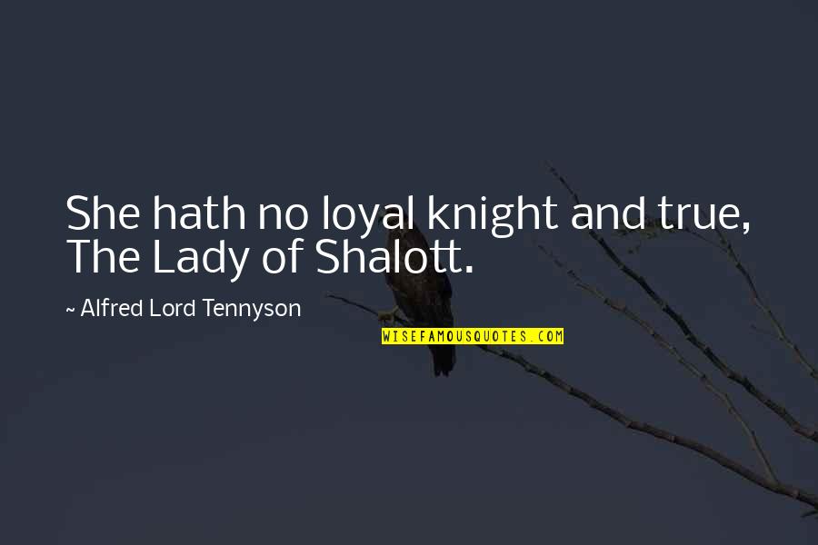 Jiyane Secondary Quotes By Alfred Lord Tennyson: She hath no loyal knight and true, The