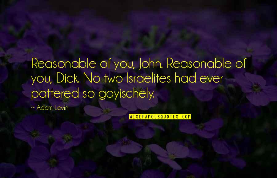 Jiyivan123 Quotes By Adam Levin: Reasonable of you, John. Reasonable of you, Dick.