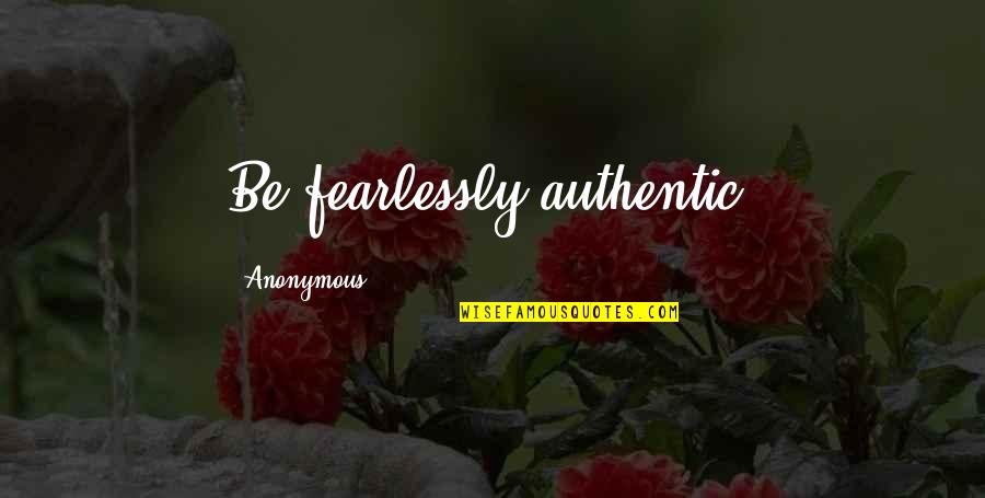 Jiyong The Return Quotes By Anonymous: Be fearlessly authentic.