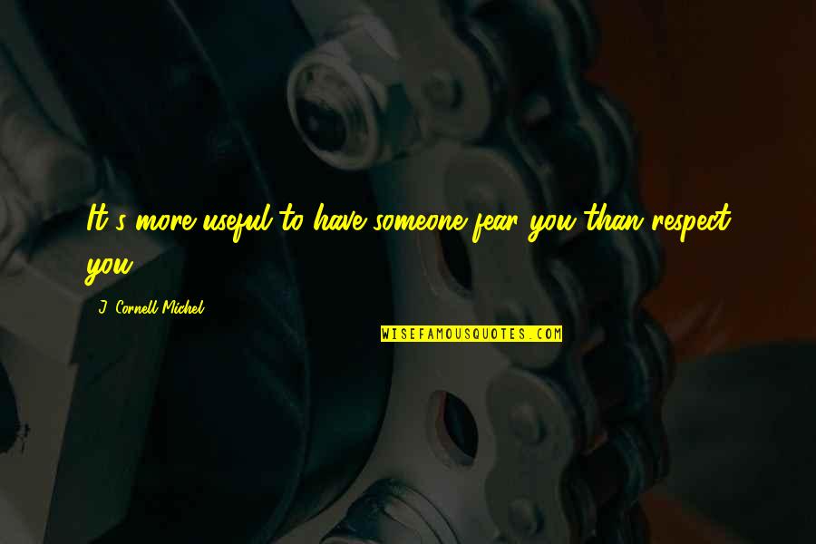 Jiyugaoka Apartment Quotes By J. Cornell Michel: It's more useful to have someone fear you