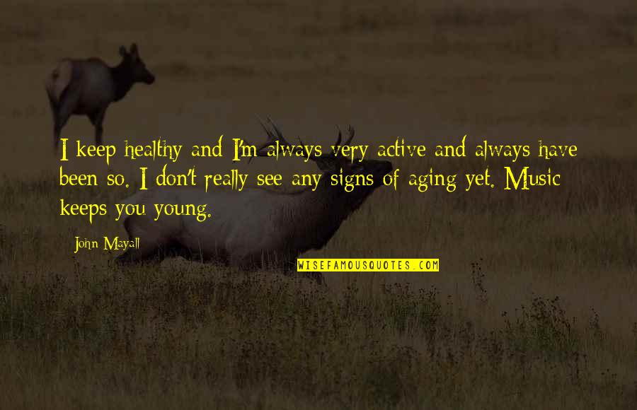 Jiyugaoka Restaurant Quotes By John Mayall: I keep healthy and I'm always very active Jiyugaoka Restaurant Quotes By John Mayall: I keep healthy and I'm always very active