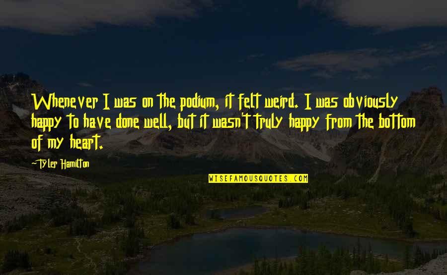 Jizya Quotes By Tyler Hamilton: Whenever I was on the podium, it felt Jizya Quotes By Tyler Hamilton: Whenever I was on the podium, it felt