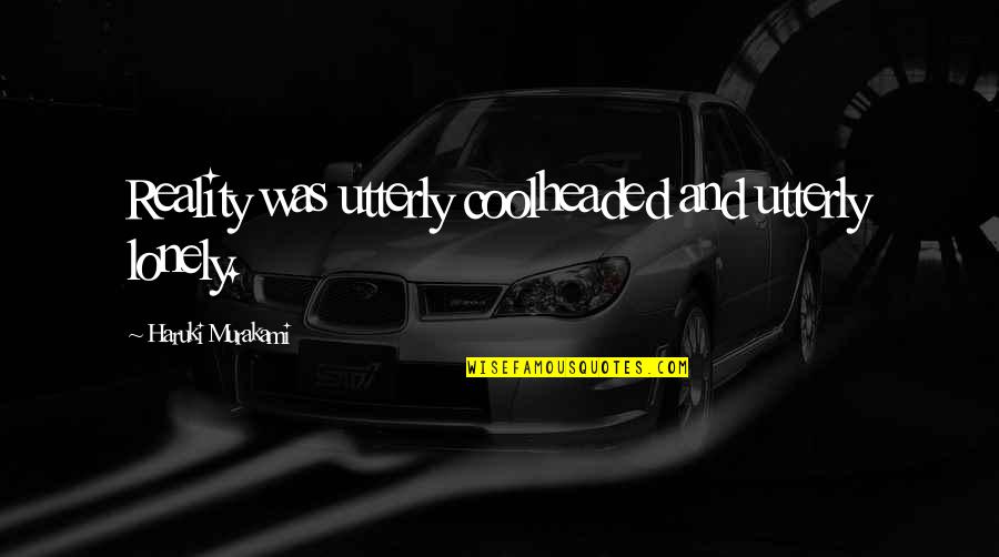 Jizz Quotes By Haruki Murakami: Reality was utterly coolheaded and utterly lonely.