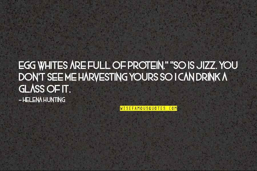 Jizz Quotes By Helena Hunting: Egg whites are full of protein." "So is