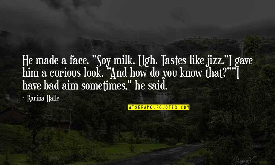 Jizz Quotes By Karina Halle: He made a face. "Soy milk. Ugh. Tastes