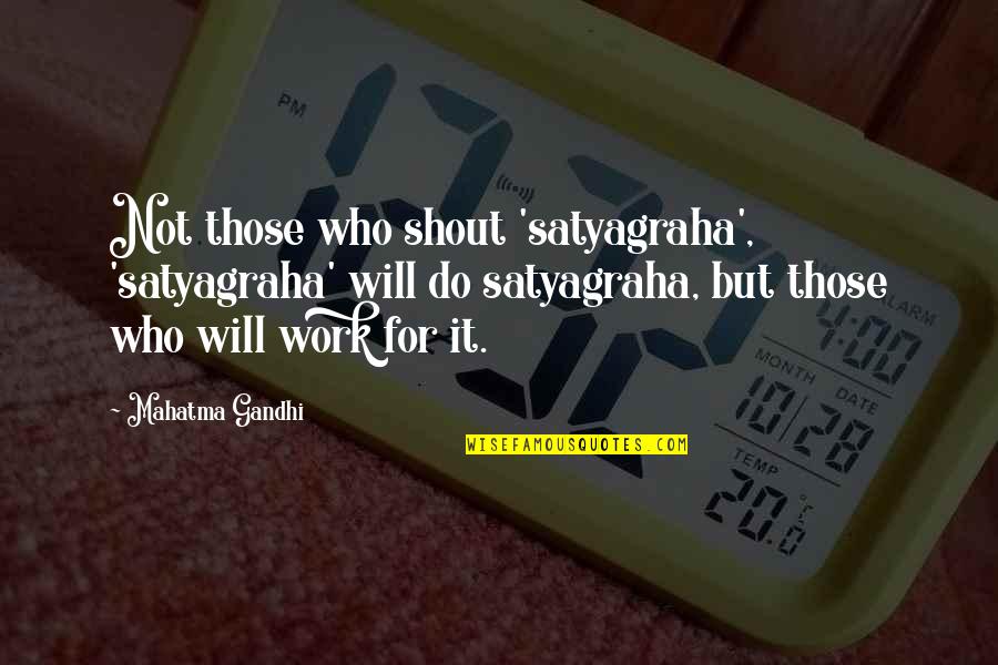 Jizz Quotes By Mahatma Gandhi: Not those who shout 'satyagraha', 'satyagraha' will do