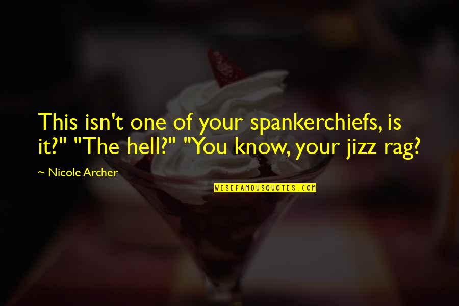 Jizz Quotes By Nicole Archer: This isn't one of your spankerchiefs, is it?"