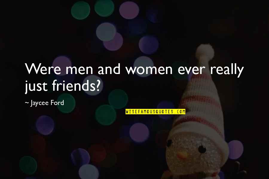 Jj Audubon Quotes By Jaycee Ford: Were men and women ever really just friends? Jj Audubon Quotes By Jaycee Ford: Were men and women ever really just friends?