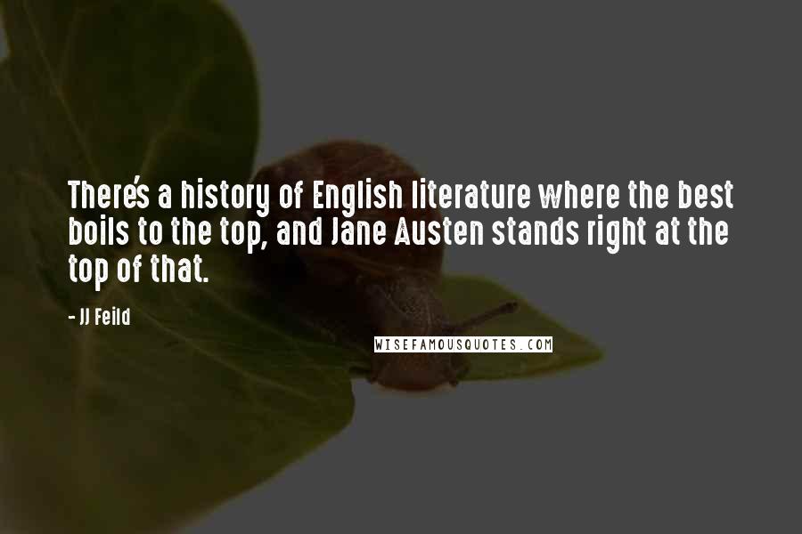 JJ Feild quotes: There's a history of English literature where the best boils to the top, and Jane Austen stands right at the top of that.